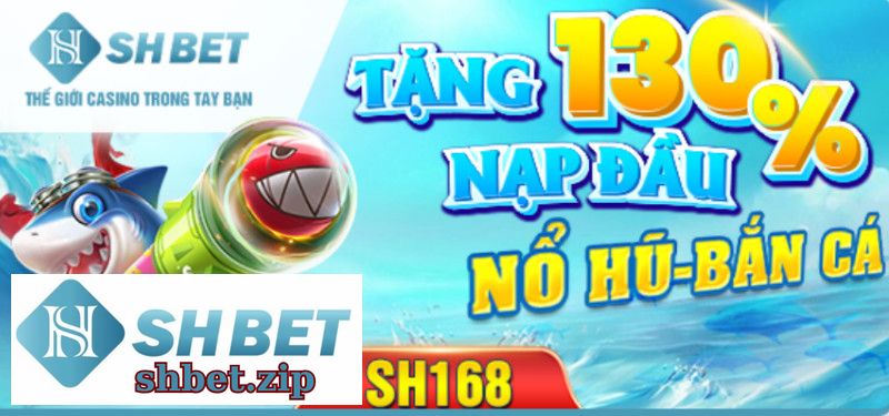 Nạp Lần Đầu Vào Sảnh Nổ Hũ - Bắn Cá Shbet Để Được Tặng Thêm 130%